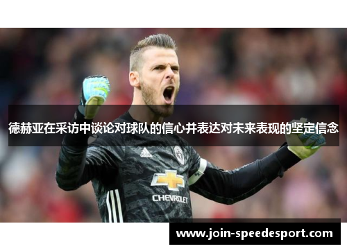 德赫亚在采访中谈论对球队的信心并表达对未来表现的坚定信念