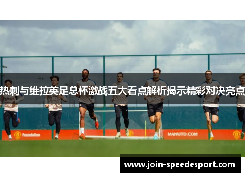 热刺与维拉英足总杯激战五大看点解析揭示精彩对决亮点