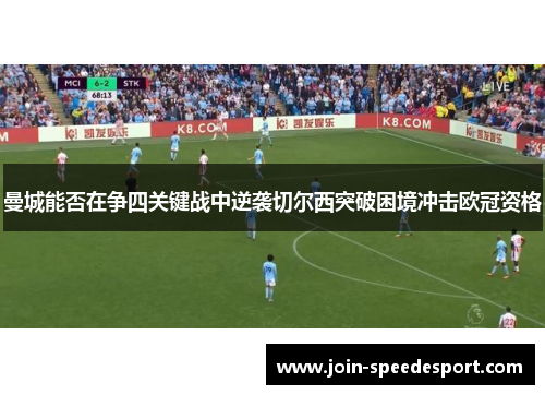 曼城能否在争四关键战中逆袭切尔西突破困境冲击欧冠资格