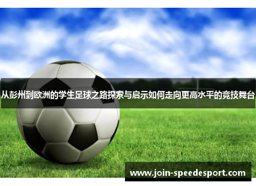 从彭州到欧洲的学生足球之路探索与启示如何走向更高水平的竞技舞台