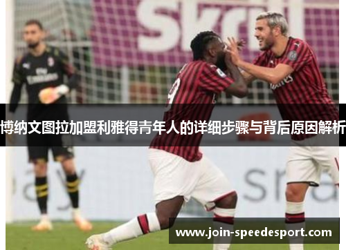 博纳文图拉加盟利雅得青年人的详细步骤与背后原因解析