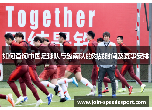 如何查询中国足球队与越南队的对战时间及赛事安排