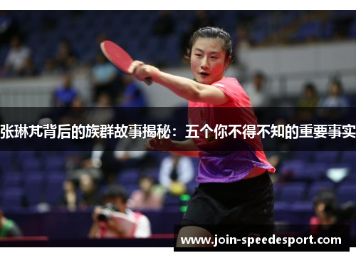 张琳芃背后的族群故事揭秘：五个你不得不知的重要事实
