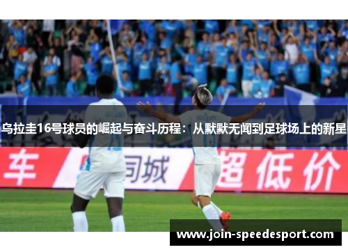 乌拉圭16号球员的崛起与奋斗历程：从默默无闻到足球场上的新星