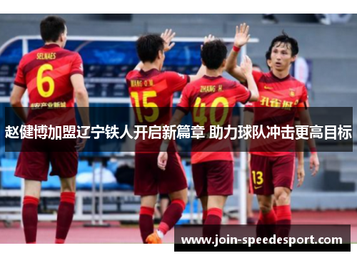 赵健博加盟辽宁铁人开启新篇章 助力球队冲击更高目标
