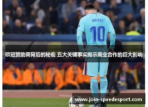 欧冠赞助商背后的秘密 五大关键事实揭示商业合作的巨大影响 欧冠赞助商背后的秘密 五大关键事实揭示商业合作的巨大影响