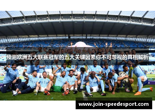 预测欧洲五大联赛冠军的五大关键因素你不可忽视的真相解析
